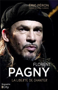 Florent Pagny. La liberté de chanter - Péron Eric ; Florence Lionel
