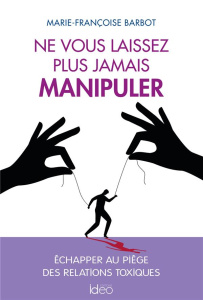 Ne vous laissez plus jamais manipuler - Barbot Marie-Françoise