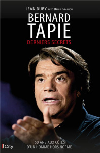 Bernard Tapie. Derniers secrets - Duby Jean ; Granjou Denis