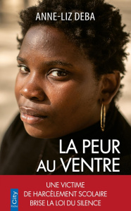 La peur au ventre. Une victime de harcèlement scolaire brise la loi du silence - Deba Anne-Liz