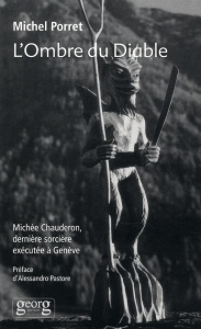 L'ombre du diable. Michée Chauderon, dernière sorcière exécutée à Genève (1652) - Porret Michel ; Pastore Alessandro