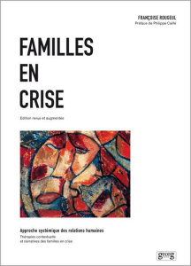 Familles en crise. Approche systémique des relations humaines, Thérapies contextuelle et narratives - Rougeul Françoise ; Caillé Philippe