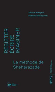 Résister, écrire, imaginer. La méthode de Schéhérazade - Manguel Alberto ; Nakhjavani Bahiyyih ; Lombardo P