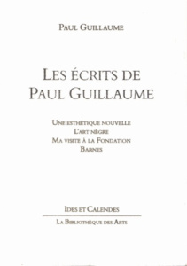 Les Ecrits de Paul Guillaume. Une Esthétique nouvelle, L'Art nègre, Ma visite à la Fondation Barnes - Guillaume Paul