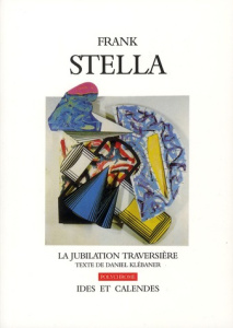 Frank Stella. La jubilation traversière - Klébaner Daniel