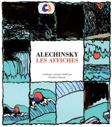 Alechinsky : Les affiches - Alechinsky Pierre ; Charron Frédéric