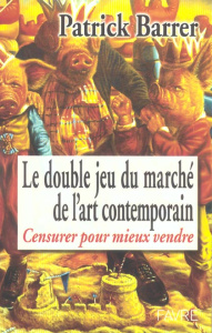 Le double jeu du marché de l'art contemporain. Censurer pour mieux vendre - Barrer Patrick-F.