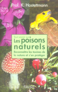 Tout savoir sur les poisons naturels. Reconnaître les toxines de la nature et s'en protéger - Hostettmann Kurt