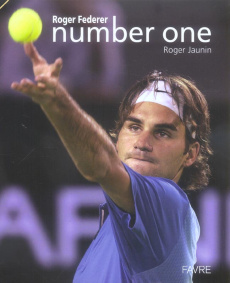Roger Federer Number one - Jaunin Roger ; Bucher Siggi ; Ciaccia Gianni