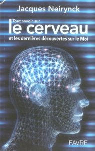 Tout savoir sur le cerveau et les dernières découvertes sur le Moi - Neirynck Jacques