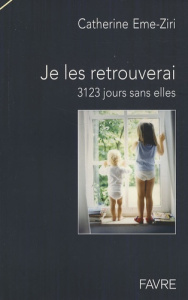 Je les retrouverai. 3123 jours sans elles - Eme-Ziri Catherine