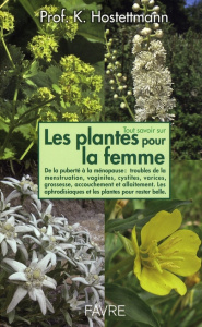 Tout savoir sur Les plantes pour la femme. De la puberté à la ménopause, syndrome prémenstruel, trou - Hostettmann Kurt