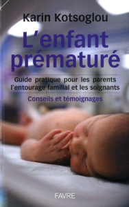 L'enfant prématuré. Guide pratique pour les parents, l'entourage familial, Conseils et témoignages - Kotsoglou Karine