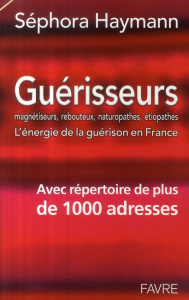 Guérisseurs. Magnétiseurs, rebouteux, naturopathes, étiopathes : l'énergie de la guérison en France - Haymann Séphora