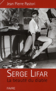 Serge Lifar. La beauté du diable - Pastori Jean-Pierre