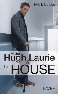 Mister Hugh Laurie et docteur House. Bilan complet - Lucas Mark