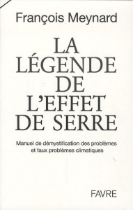 La légende de l'effet de serre. Manuel de démystification des problèmes et faux problèmes climatique - Meynard François