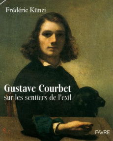 Gustave Courbet (1817-1877) sur les sentiers de l'exil - Künzi Frédéric ; Fernier Jean-Jacques
