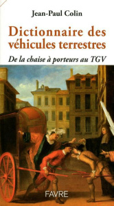 Dictionnaire des véhicules terrestres. De la chaise à porteurs au TGV - Colin Jean-Paul