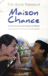 Maison Chance. Un avenir pour les moins chanceux au Vietnam - Rebeaud Tim Aline ; Trinh Xuan-Thuan ; Rossellat D