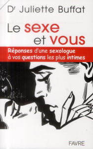 Le sexe et vous. Réponses d'une sexologue à vos questions les plus intimes - Buffat Juliette