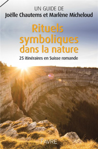 Rituels symboliques dans la nature. 25 itinéraires en Suisse romande - Chautems Joëlle ; Micheloud Marlène