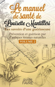 Le manuel de santé de Louisette Mantillèri. Les savoirs d'une guérisseuse Volume 2 - Mantillèri Louisette ; Montessuit Michel