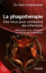 La phagothérapie : des virus pour combattre les infections. Renouveau d'un traitement au secours des - Dublanchet Alain ; Lafaix Christian