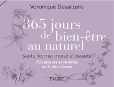 365 jours de bien-être au naturel. Santé, forme, moral et beauté-750 astuces et recettes au fil des - Desarzens Véronique ; Brandt Fabienne