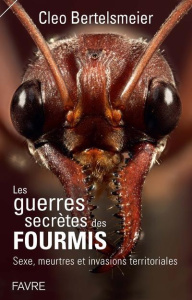 Les guerres secrètes des fourmis. Sexe, meurtres et invasions territoriales - Bertelsmeier Cleo ; Keller Laurent ; Gordon Elisab