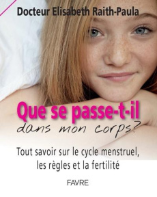 Que se passe-t-il dans mon corps ? Tout savoir sur le cycle menstruel, les règles et la fertilité, E - Raith-Paula Elisabeth ; Longchamp Schneider Elisab
