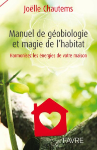 Manuel de géobiologie et magie de l'habitat. Harmonisez les énergies de votre maison - Chautems Joëlle