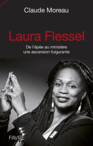 Laura Flessel. De l'épée au ministère, une ascension fulgurante - Moreau Claude