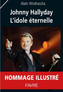 Johnny Hallyday. L'idole éternelle - Wodrascka Alain