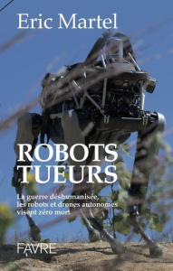 Robots tueurs. La guerre déshumanisée, les robots et drones autonomes visent zéro mort - Martel Eric