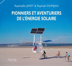 Pionniers et aventuriers de l'énergie solaire - Javet Raphaëlle ; Domjan Raphaël