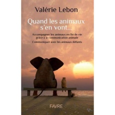 Quand les animaux s'en vont... Accompagner les animaux en fin de vie grâce à la communication animal - Lebon Valérie