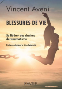 Blessures de vie. Se libérer des chaînes du traumatisme - Aveni Vincent ; Labonté Marie-Lise ; Etienne Flore