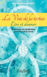 La voie de la tortue : être et donner. Exercices et méditation pour soi et la terre - Gilliand Denise