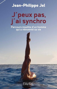 J'peux pas, j'ai synchro. Parcours insolite d'un homme qui a réinventé sa vie - Jel Jean-Philippe