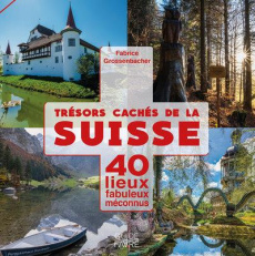 Trésors cachés de la Suisse. 40 lieux fabuleux méconnus - Grossenbacher Fabrice