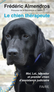 Le chien thérapeute. Moi, Lol, labrado et premier chien d'assistance judiciaire - Almendros Frédéric