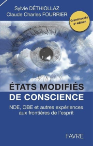 Etats modifiés de conscience. NDE, OBE et autres expériences aux frontières de l'esprit, 6e édition - Déthiollaz Sylvie ; Fourrier Claude Charles