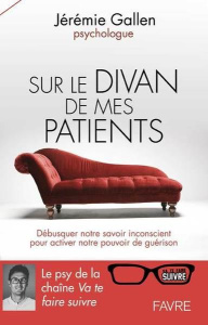 Sur le divan de mes patients. Débusquer notre savoir inconscient pour activer notre pouvoir de guéri - Gallen Jérémie