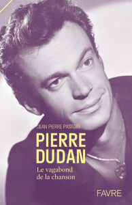 Pierre Dudan, le vagabond de la chanson - Pastori Jean-Pierre