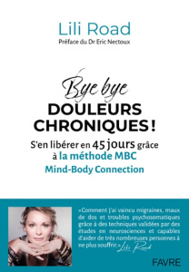 Bye bye douleurs chroniques ! S'en libérer en 45 jours grâce à la méthode MBC (Mind-Body Connection) - Road Lili ; Nectoux Eric
