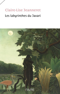 Les labyrinthes du Javari - Jeanneret Claire-Lise