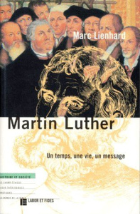 MARTIN LUTHER. Un temps, une vie, un message, 4ème édition mise à jour et corrigée - Lienhard Marc