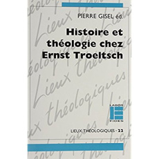 Histoire et théologie chez Ernst Troeltsch - Gisel Pierre
