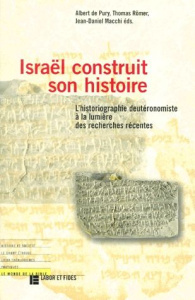 ISRAEL CONSTRUIT SON HISTOIRE. L'historiographie deutéromiste à la lumière des recherches récentes - Macchi Jean-Daniel ; Pury Albert de ; Römer Thomas